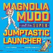 Magnolia Mudd And The Super Jumptastic Launcher Deluxe