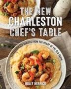 The New Charleston Chef's Table: Extraordinary Recipes from the Heart of the Old South