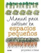 Manual para cultivar en espacios pequeños : proyectos e ideas