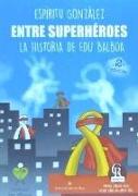 Entre superhéroes : la historia de Edu Balboa contada por Espíritu González