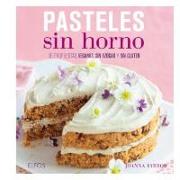 Pasteles sin horno : 30 propuestas veganas, sin azúcar y sin gluten