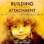 Building the Bonds of Attachment: Awakening Love in Deeply Traumatized Children