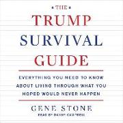 The Trump Survival Guide: Everything You Need to Know about Living Through What You Hoped Would Never Happen