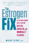 The Estrogen Fix: The Breakthrough Guide to Being Healthy, Energized, and Hormonally Balanced