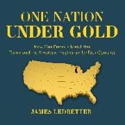 One Nation Under Gold: How One Precious Metal Has Dominated the American Imagination for Four Centuries