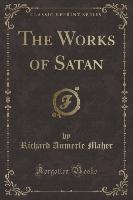 The Works of Satan (Classic Reprint)