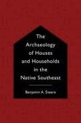 The Archaeology of Houses and Households in the Native Southeast