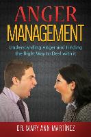 Anger Management: Understanding Anger and Finding the Right Way to Deal with it