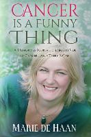 Cancer Is a Funny Thing: A Humorous Look at the Bright Side of Cancer... and There Is One