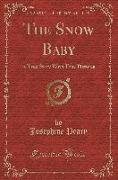 The Snow Baby: A True Story with True Pictures (Classic Reprint)
