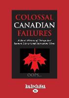 Colossal Canadian Failures: A Short History of Things That Seemed Like a Good Idea at the Time (Large Print 16pt)