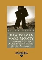 How Women Make Money: Inspirational Stories and Practical Advice from Successful Canadian Entrepreneurs (Large Print 16pt)