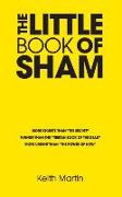 The Little Book of Sham: More secrets than The Secret Funnier than The Tibetan Book of the dead More urgent than the Power of Now