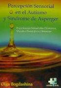 Problemas de percepción sensorial en el autismo y síndrome de Asperger : diferentes experiencias sensoriales, diferentes mundos perceptivos