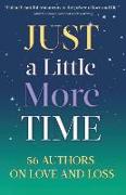 Just a Little More Time: 56 Authors on Love and Loss