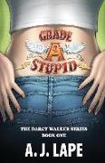 Grade A Stupid: Book 1 of the Darcy Walker Series