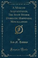 A Moscow Acquaintance, The Snow Storm, Domestic Happiness, Miscellanies (Classic Reprint)