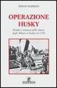 Operazione Husky. Realtà e romanzo dello sbarco degli alleati in Sicilia nel 1943