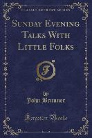 Sunday Evening Talks With Little Folks (Classic Reprint)