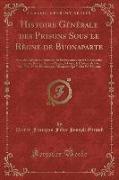 Histoire Générale des Prisons Sous le Règne de Buonaparte