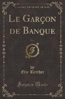 Le Garçon de Banque, Vol. 1 (Classic Reprint)