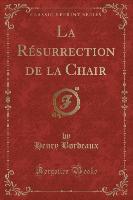 La Résurrection de la Chair (Classic Reprint)