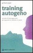 Training autogeno. Tecniche di autosuggestione per acquistare la serenità e la salute