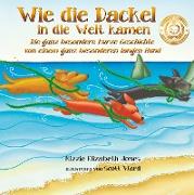 Wie die Dackel in die Welt kamen: Die ganz besondere kurze Geschichte von einem ganz besonderen langen Hund (German Only Hard Cover)