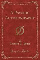 A Psychic Autobiography (Classic Reprint)