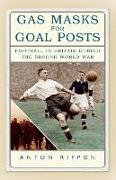 Gas Masks for Goal Posts: Football in Britain During the Second World War