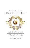 How to Find Yourself Wherever You Are