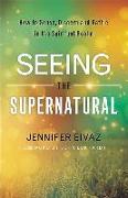 Seeing the Supernatural - How to Sense, Discern and Battle in the Spiritual Realm