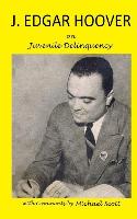 J. Edgar Hoover on Juvenile Delinquency: with Commentary by Michael Scott