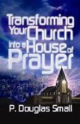 Transforming Your Church Into a House of Prayer: Revised Edition