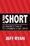 A Man Short an Insider's Tale of T.G.I. Fridays in the 1980s: Volume 1