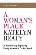 A Woman's Place Participant Guide: A Bible Study Exploring Every Womans Call to Work