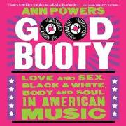 Good Booty: Love and Sex, Black and White, Body and Soul in American Music