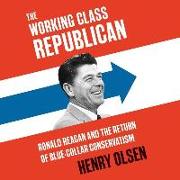 Working Class Republican: Ronald Reagan and the Return of Blue-Collar Conservatism