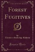 Forest Fugitives (Classic Reprint)