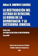 La destrucción del Estado de derecho, la ruina de la democracia y la dictadura judicial. Tomo XVI. Colección Tratado de Derecho Constitucional