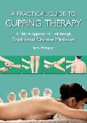 A Practical Guide to Cupping Therapy: A Natural Approach to Heal Through Traditional Chinese Medicine