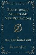 Elocutionary Studies and New Recitations (Classic Reprint)