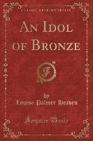 An Idol of Bronze (Classic Reprint)