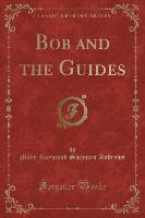 Bob and the Guides (Classic Reprint)