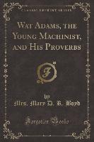 Wat Adams, the Young Machinist, and His Proverbs (Classic Reprint)