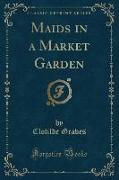 Maids in a Market Garden (Classic Reprint)