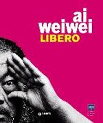 Ai Weiwei. Libero-Ai Weiwei. Palazzo Strozzi. Ediz. italiana