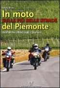 In moto sulle più belle strade del Piemonte. Itinerari tra colline, laghi e pianure