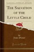 The Salvation of the Little Child (Classic Reprint)