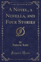 A Novel, a Novella, and Four Stories (Classic Reprint)